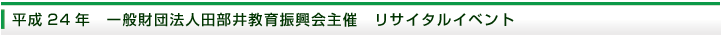 平成24年　一般財団法人田部井教育振興会主催　リサイタルイベント